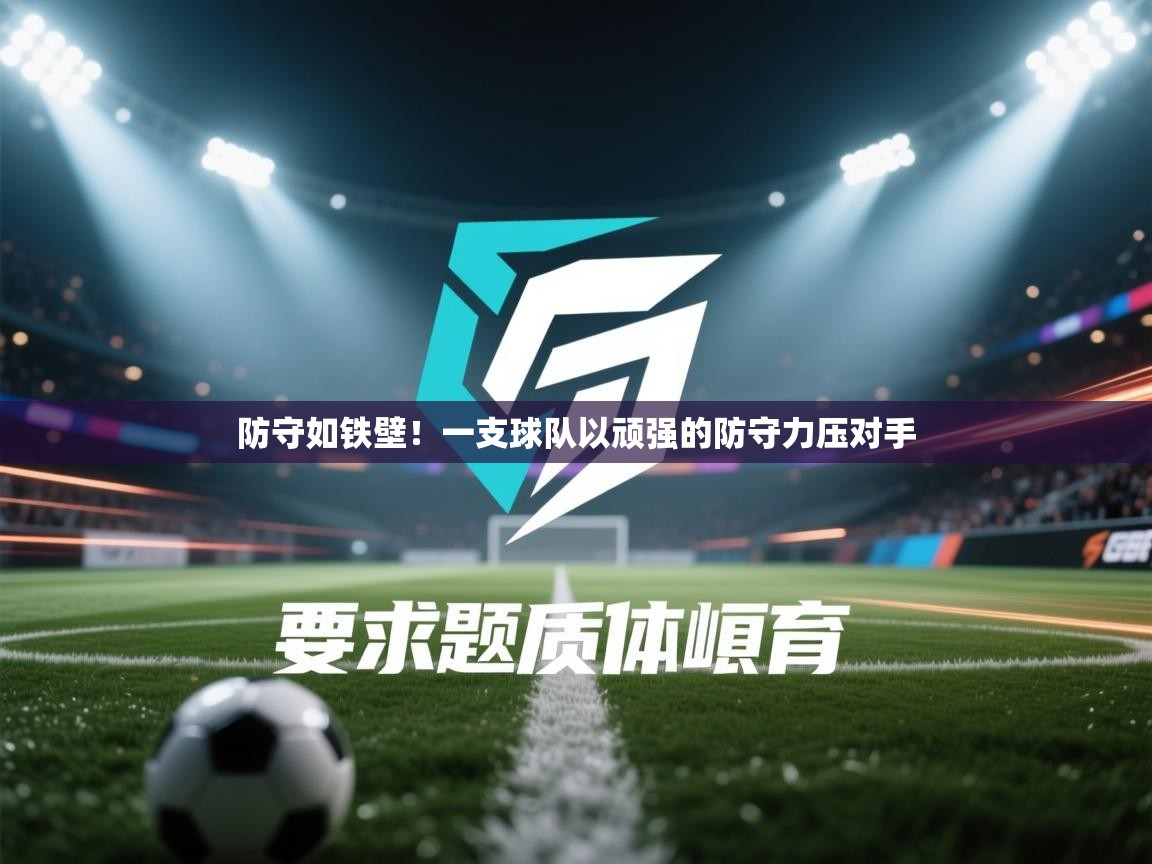 防守如铁壁!一支球队以顽强的防守力压对手 第1张